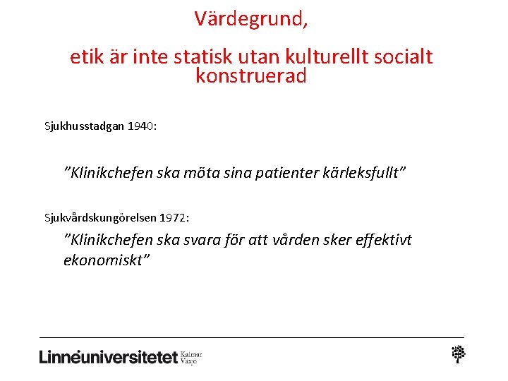 Värdegrund, etik är inte statisk utan kulturellt socialt konstruerad Sjukhusstadgan 1940: ”Klinikchefen ska möta