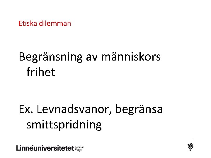 Etiska dilemman Begränsning av människors frihet Ex. Levnadsvanor, begränsa smittspridning 