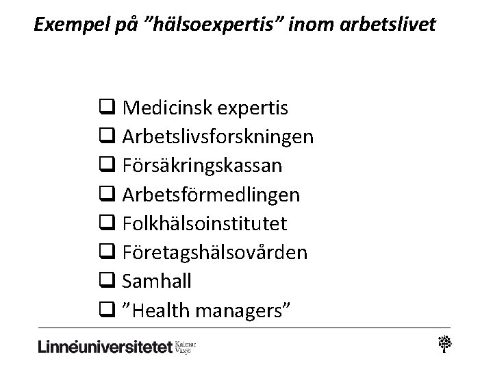 Exempel på ”hälsoexpertis” inom arbetslivet q Medicinsk expertis q Arbetslivsforskningen q Försäkringskassan q Arbetsförmedlingen