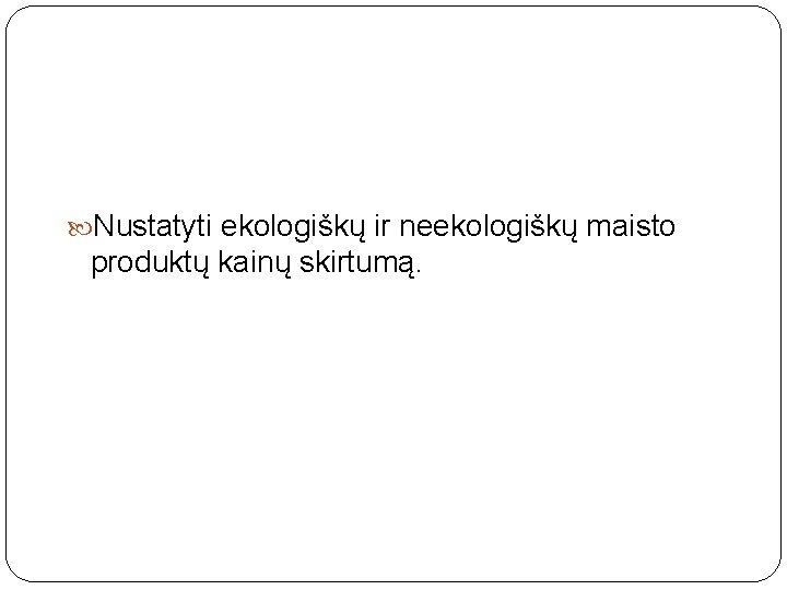  Nustatyti ekologiškų ir neekologiškų maisto produktų kainų skirtumą. 