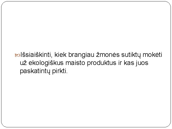  Išsiaiškinti, kiek brangiau žmonės sutiktų mokėti už ekologiškus maisto produktus ir kas juos