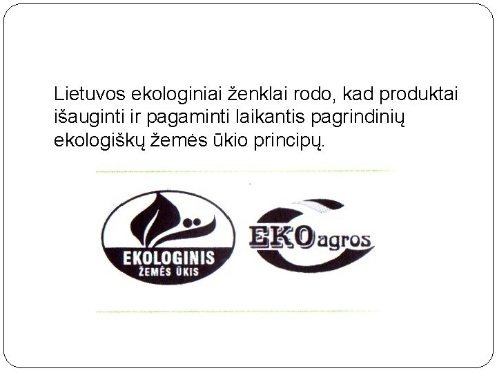 Lietuvos ekologiniai ženklai rodo, kad produktai išauginti ir pagaminti laikantis pagrindinių ekologiškų žemės ūkio