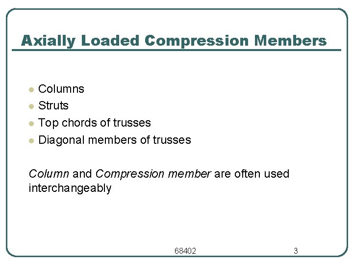 Axially Loaded Compression Members Columns l Struts l Top chords of trusses l Diagonal