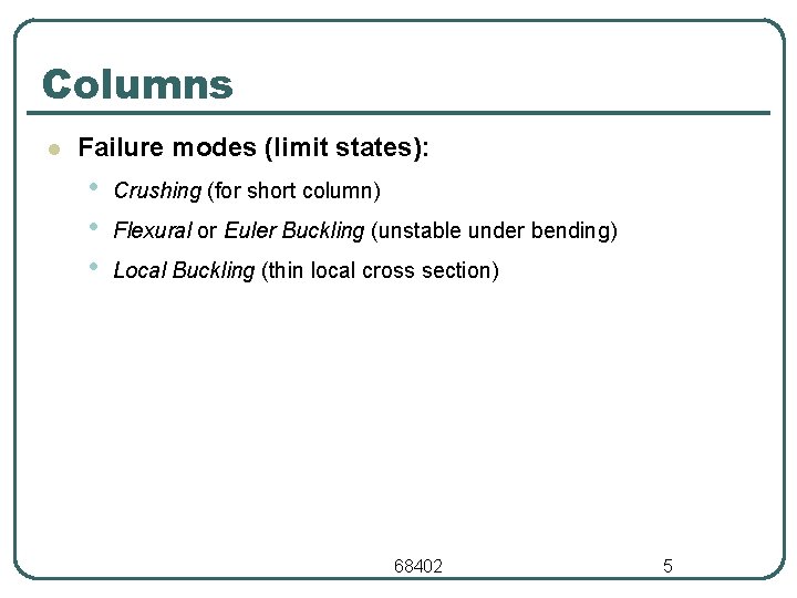 Columns l Failure modes (limit states): • • • Crushing (for short column) Flexural