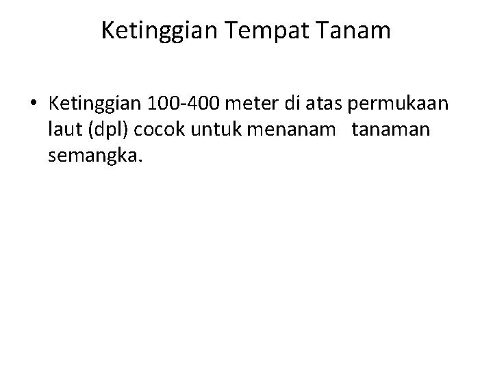 Ketinggian Tempat Tanam • Ketinggian 100 -400 meter di atas permukaan laut (dpl) cocok