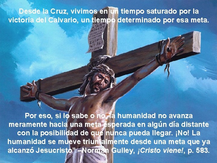 Desde la Cruz, vivimos en un tiempo saturado por la victoria del Calvario, un