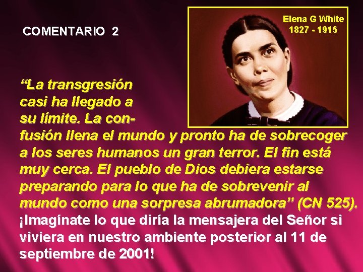 COMENTARIO 2 Elena G White 1827 - 1915 “La transgresión casi ha llegado a