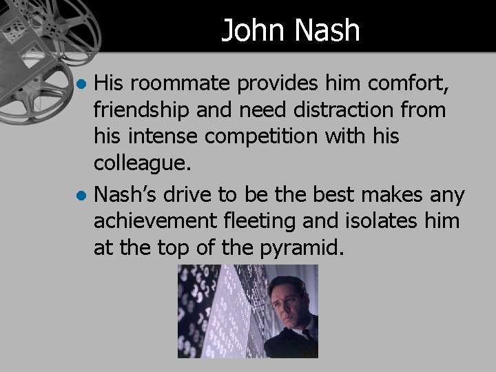 John Nash His roommate provides him comfort, friendship and need distraction from his intense