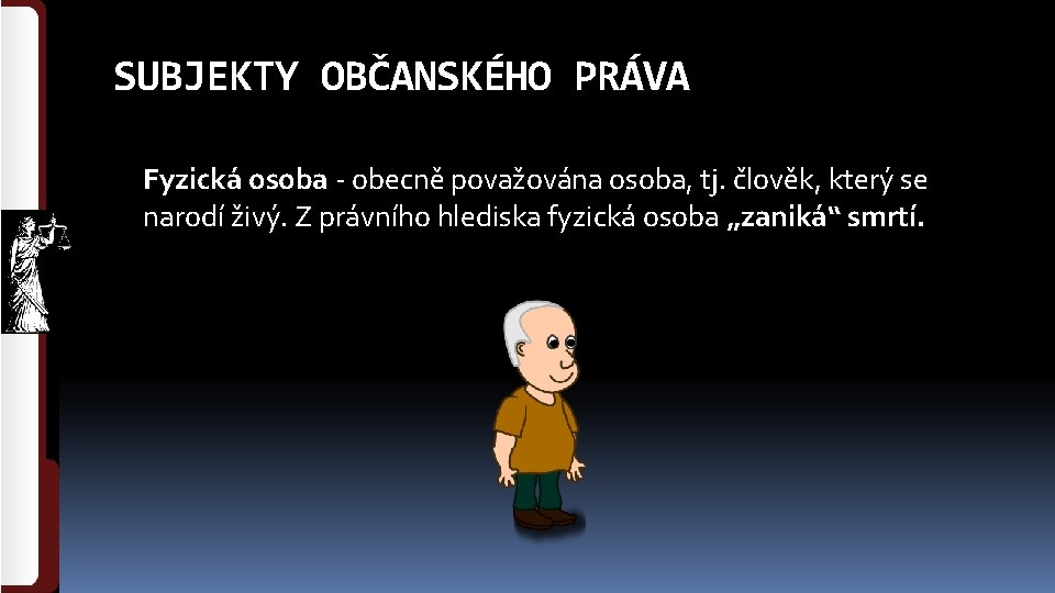 SUBJEKTY OBČANSKÉHO PRÁVA Fyzická osoba - obecně považována osoba, tj. člověk, který se narodí