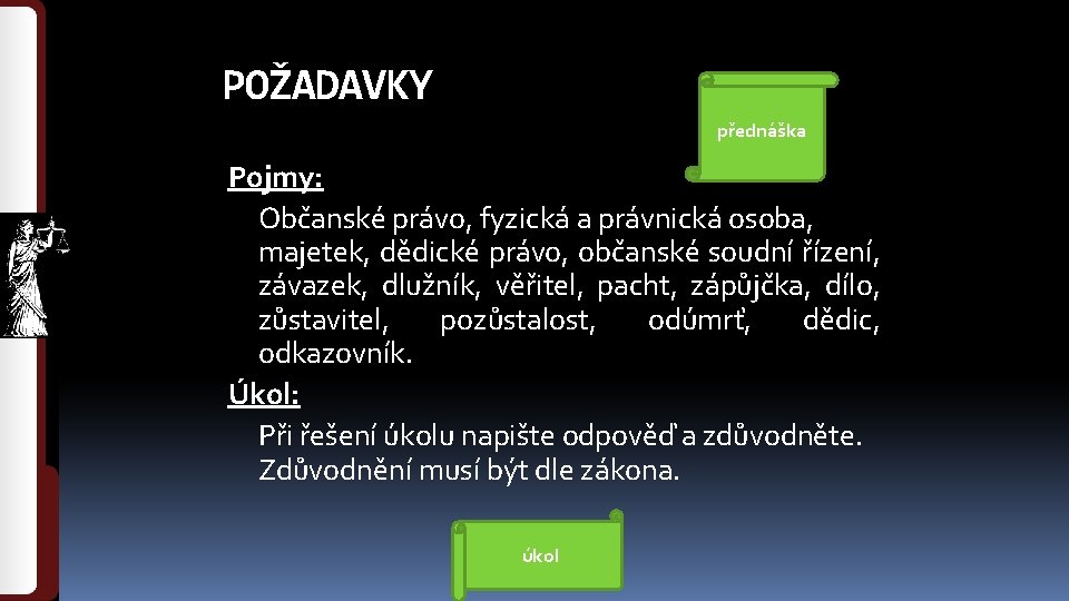 POŽADAVKY přednáška Pojmy: Občanské právo, fyzická a právnická osoba, majetek, dědické právo, občanské soudní