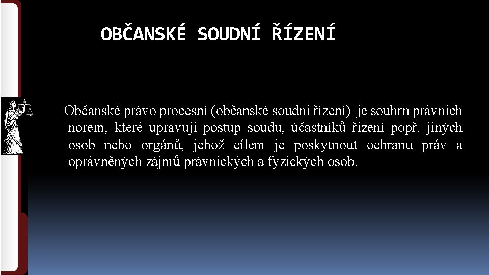 OBČANSKÉ SOUDNÍ ŘÍZENÍ Občanské právo procesní (občanské soudní řízení) je souhrn právních norem, které