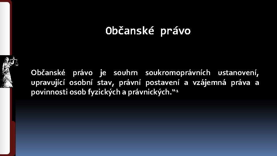 Občanské právo je souhrn soukromoprávních ustanovení, upravující osobní stav, právní postavení a vzájemná práva