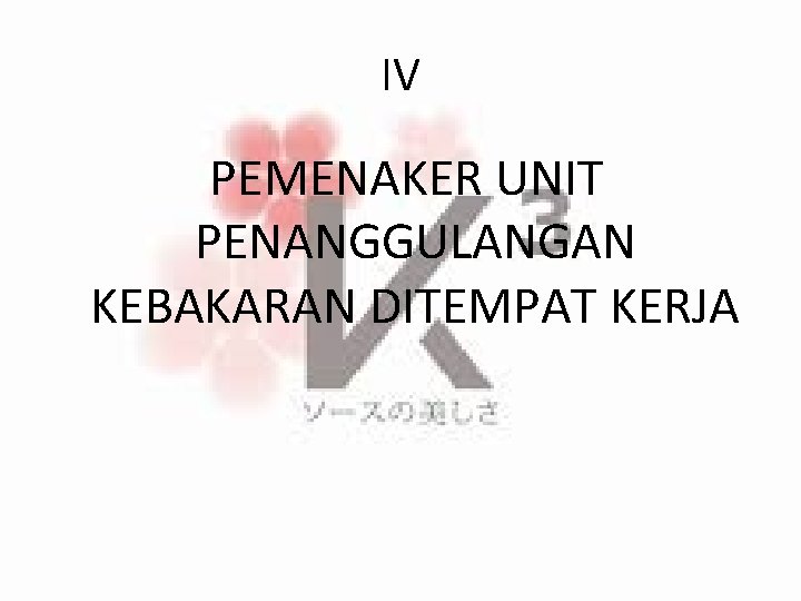 IV PEMENAKER UNIT PENANGGULANGAN KEBAKARAN DITEMPAT KERJA 