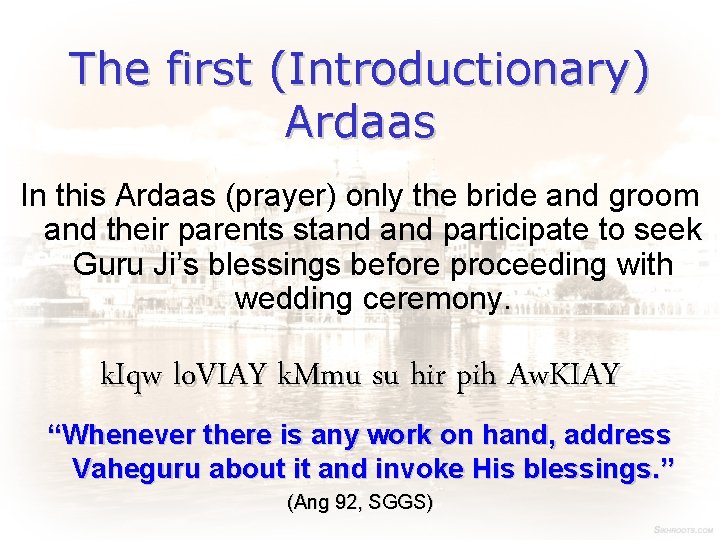 The first (Introductionary) Ardaas In this Ardaas (prayer) only the bride and groom and