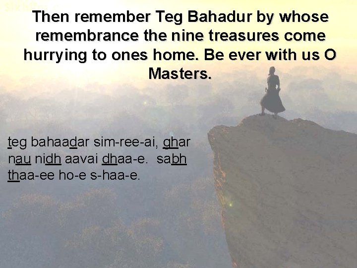 Then remember Teg Bahadur by whose remembrance the nine treasures come hurrying to ones