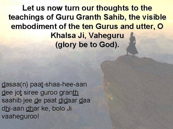 Let us now turn our thoughts to the teachings of Guru Granth Sahib, the