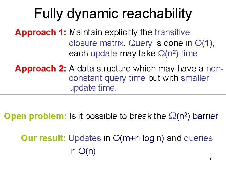 Fully dynamic reachability Approach 1: Maintain explicitly the transitive closure matrix. Query is done