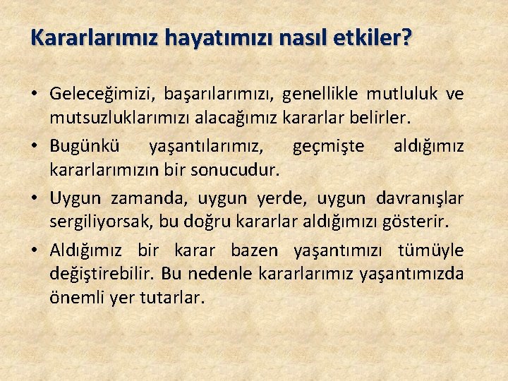 Kararlarımız hayatımızı nasıl etkiler? • Geleceğimizi, başarılarımızı, genellikle mutluluk ve mutsuzluklarımızı alacağımız kararlar belirler.