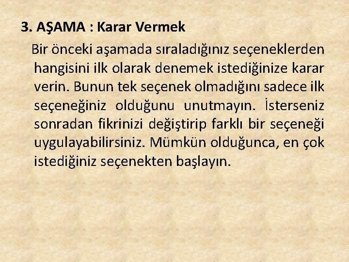 3. AŞAMA : Karar Vermek Bir önceki aşamada sıraladığınız seçeneklerden hangisini ilk olarak denemek