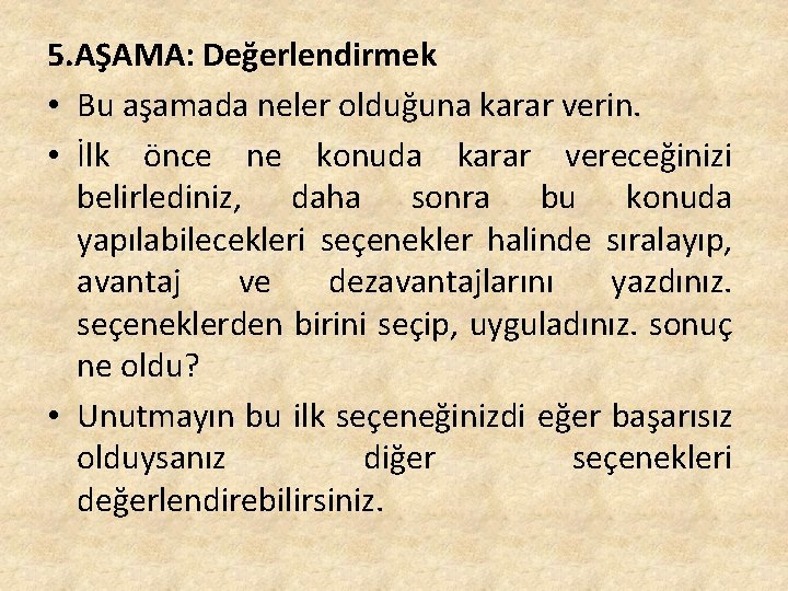 5. AŞAMA: Değerlendirmek • Bu aşamada neler olduğuna karar verin. • İlk önce ne