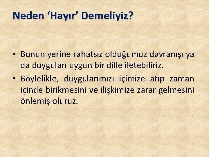 Neden ‘Hayır’ Demeliyiz? • Bunun yerine rahatsız olduğumuz davranışı ya da duyguları uygun bir