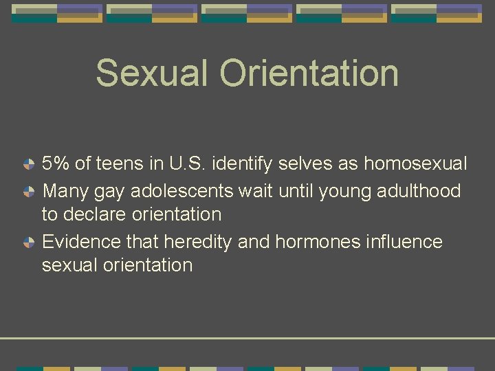 Sexual Orientation 5% of teens in U. S. identify selves as homosexual Many gay