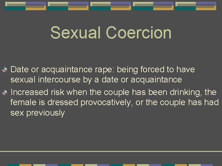 Sexual Coercion Date or acquaintance rape: being forced to have sexual intercourse by a