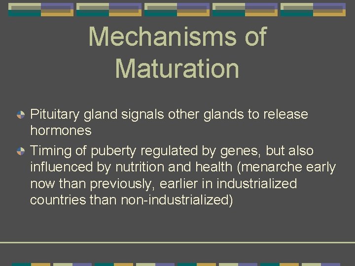 Mechanisms of Maturation Pituitary gland signals other glands to release hormones Timing of puberty