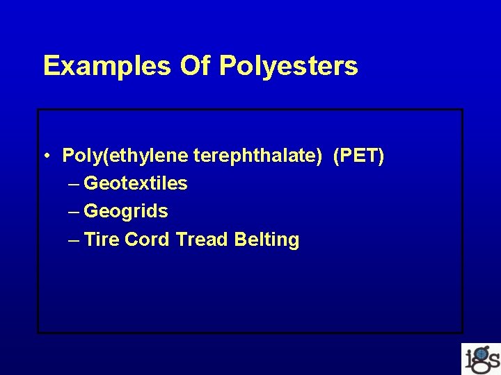 Examples Of Polyesters • Poly(ethylene terephthalate) (PET) – Geotextiles – Geogrids – Tire Cord