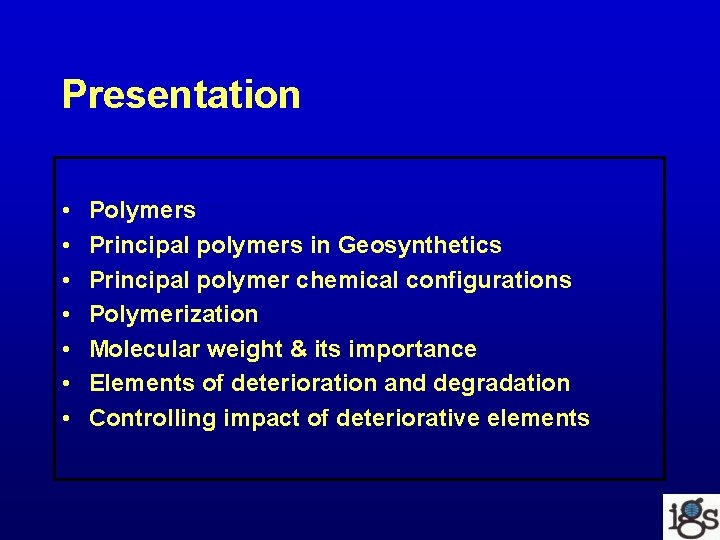 Presentation • • Polymers Principal polymers in Geosynthetics Principal polymer chemical configurations Polymerization Molecular