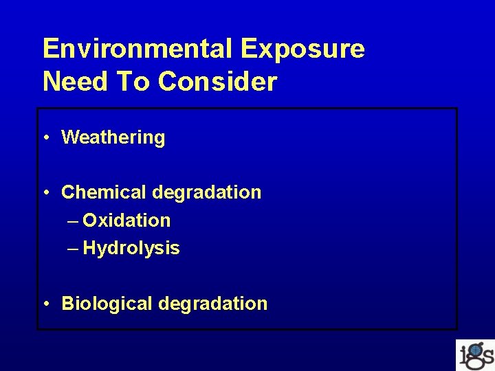 Environmental Exposure Need To Consider • Weathering • Chemical degradation – Oxidation – Hydrolysis