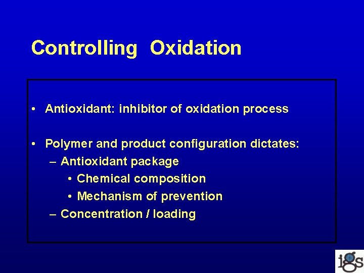 Controlling Oxidation • Antioxidant: inhibitor of oxidation process • Polymer and product configuration dictates: