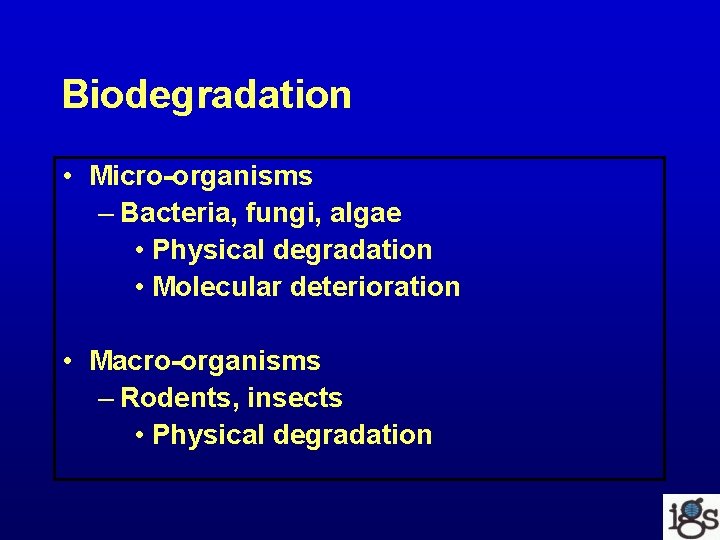 Biodegradation • Micro-organisms – Bacteria, fungi, algae • Physical degradation • Molecular deterioration •