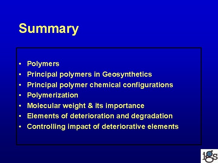 Summary • • Polymers Principal polymers in Geosynthetics Principal polymer chemical configurations Polymerization Molecular