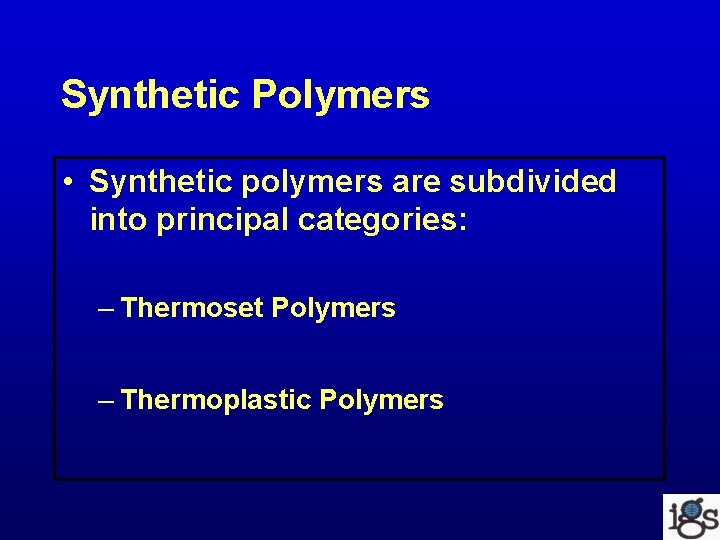 Synthetic Polymers • Synthetic polymers are subdivided into principal categories: – Thermoset Polymers –