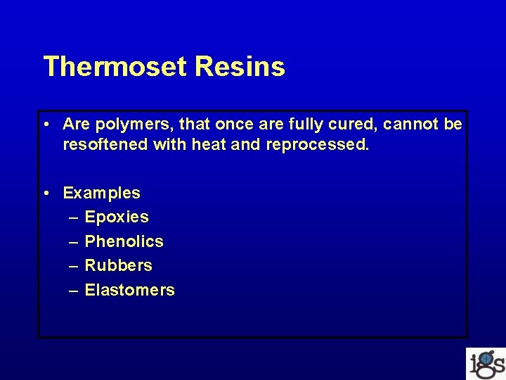 Thermoset Resins • Are polymers, that once are fully cured, cannot be resoftened with