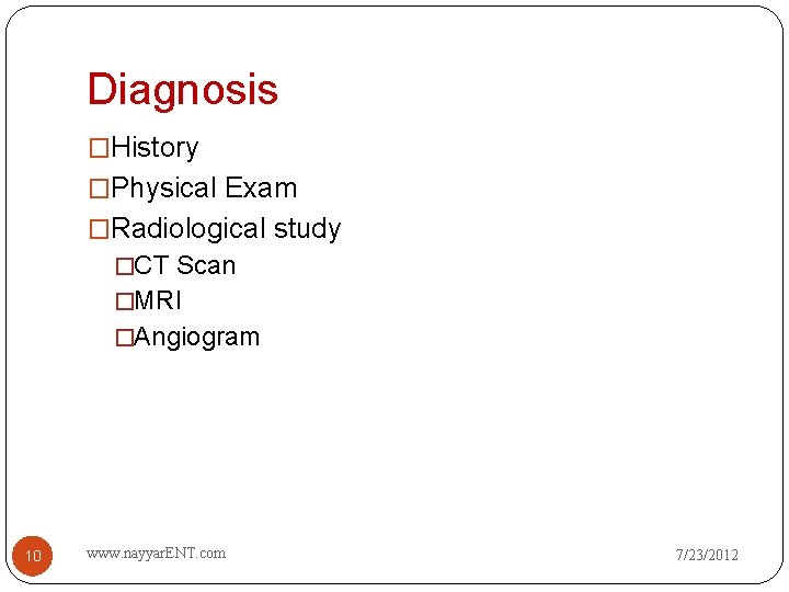 Diagnosis �History �Physical Exam �Radiological study �CT Scan �MRI �Angiogram 10 www. nayyar. ENT.