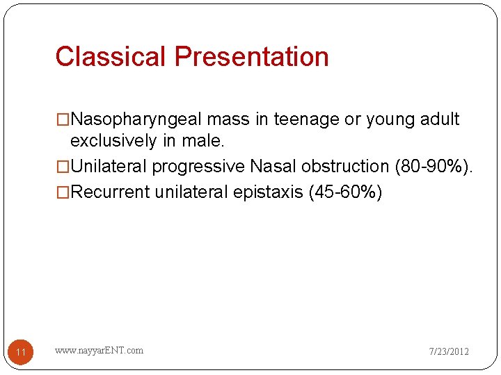 Classical Presentation �Nasopharyngeal mass in teenage or young adult exclusively in male. �Unilateral progressive