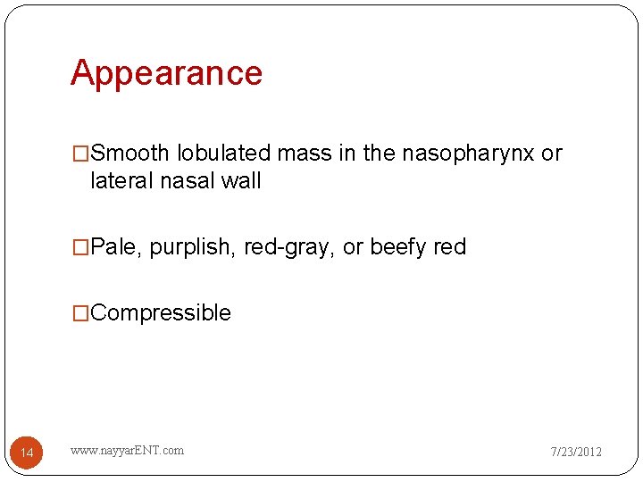 Appearance �Smooth lobulated mass in the nasopharynx or lateral nasal wall �Pale, purplish, red-gray,