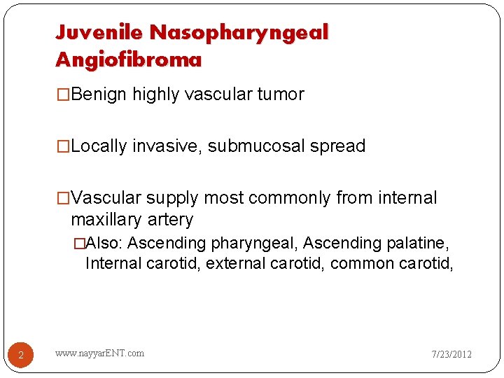 Juvenile Nasopharyngeal Angiofibroma �Benign highly vascular tumor �Locally invasive, submucosal spread �Vascular supply most