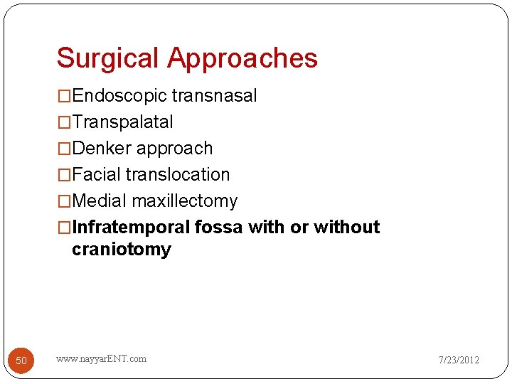 Surgical Approaches �Endoscopic transnasal �Transpalatal �Denker approach �Facial translocation �Medial maxillectomy �Infratemporal fossa with