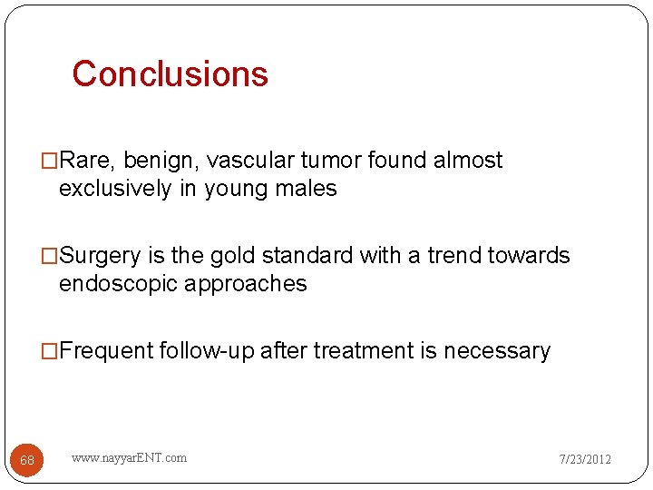 Conclusions �Rare, benign, vascular tumor found almost exclusively in young males �Surgery is the