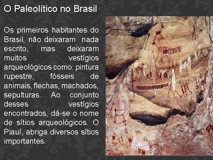 O Paleolítico no Brasil Os primeiros habitantes do Brasil, não deixaram nada escrito, mas