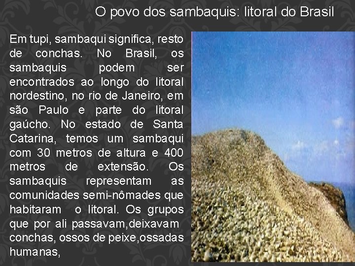 O povo dos sambaquis: litoral do Brasil Em tupi, sambaqui significa, resto de conchas.