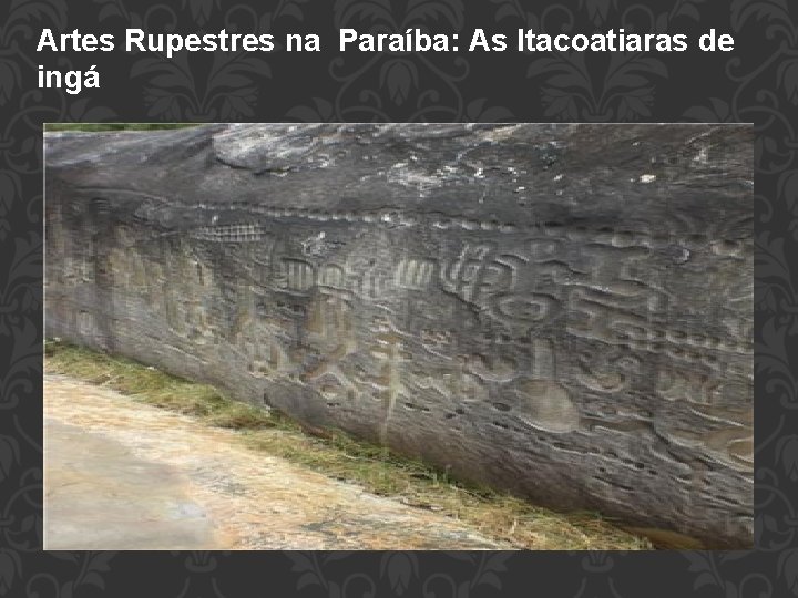 Artes Rupestres na Paraíba: As Itacoatiaras de ingá 