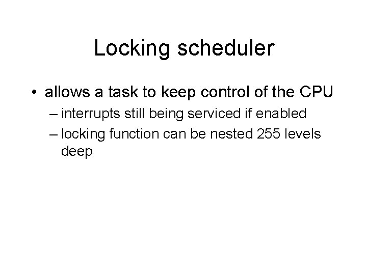 Locking scheduler • allows a task to keep control of the CPU – interrupts