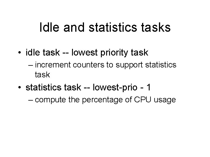 Idle and statistics tasks • idle task -- lowest priority task – increment counters