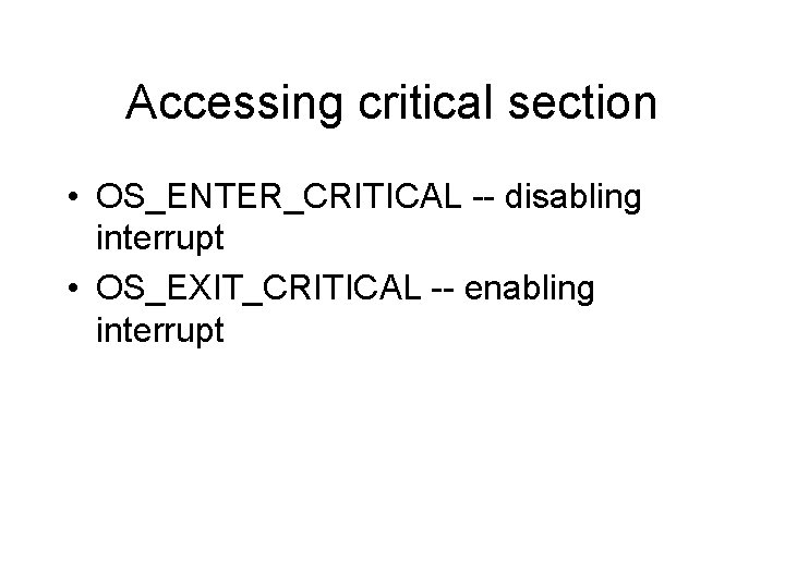 Accessing critical section • OS_ENTER_CRITICAL -- disabling interrupt • OS_EXIT_CRITICAL -- enabling interrupt 