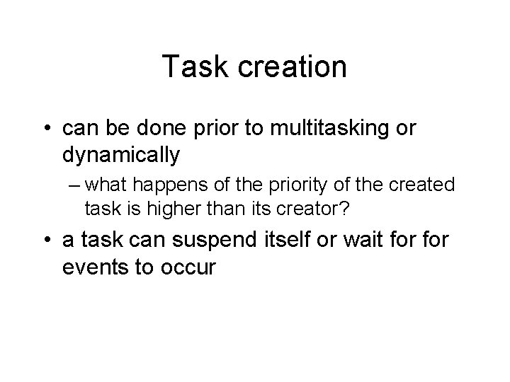 Task creation • can be done prior to multitasking or dynamically – what happens