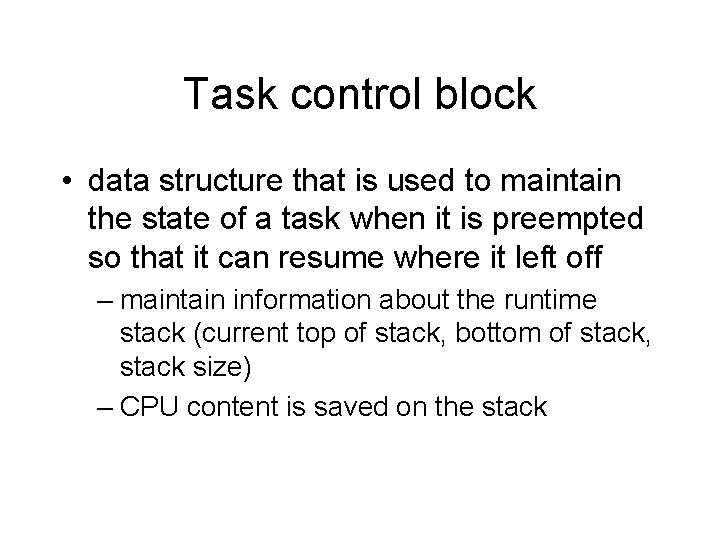 Task control block • data structure that is used to maintain the state of